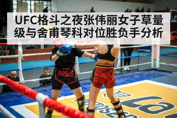 UFC格斗之夜张伟丽女子草量级与舍甫琴科对位胜负手分析